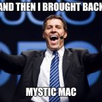 tony robbins | AND THEN I BROUGHT BACK; MYSTIC MAC | image tagged in tony robbins | made w/ Imgflip meme maker