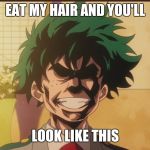 Izuku Midoriya (All Might Face) | EAT MY HAIR AND YOU'LL; LOOK LIKE THIS | image tagged in izuku midoriya all might face | made w/ Imgflip meme maker