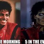 Thriller (Before & After) | 5 IN THE EVENING; 5 IN THE MORNING | image tagged in thriller before  after | made w/ Imgflip meme maker