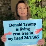 Pelosi sign  | Donald Trump is living rent free in my head 24/7/365 | image tagged in pelosi sign | made w/ Imgflip meme maker