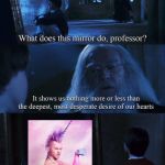 I want to be unicorn man | image tagged in mirror of erised | made w/ Imgflip meme maker