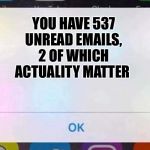 iPhone Notification | YOU HAVE 537 UNREAD EMAILS, 2 OF WHICH ACTUALITY MATTER | image tagged in iphone notification | made w/ Imgflip meme maker