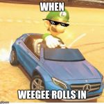 Luigi dealwithit | WHEN; WEEGEE ROLLS IN | image tagged in luigi dealwithit | made w/ Imgflip meme maker
