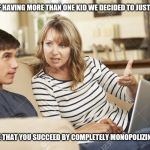 Only child | INSTEAD OF HAVING MORE THAN ONE KID WE DECIDED TO JUST HAVE YOU; AND ENSURE THAT YOU SUCCEED BY COMPLETELY MONOPOLIZING YOUR LIFE | image tagged in mother and son | made w/ Imgflip meme maker