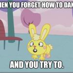 Cuddles Almost Puking | WHEN YOU FORGET HOW TO DANCE; AND YOU TRY TO. | image tagged in cuddles almost puking | made w/ Imgflip meme maker