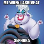 Makeup Mama | ME WHEN I ARRIVE AT; SEPHORA | image tagged in makeup mama | made w/ Imgflip meme maker