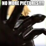 NO PICTURES | NO MORE PICTURES!!!! | image tagged in no pictures | made w/ Imgflip meme maker