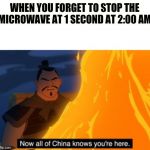 Now all of China knows you're here | WHEN YOU FORGET TO STOP THE MICROWAVE AT 1 SECOND AT 2:00 AM | image tagged in now all of china knows you're here | made w/ Imgflip meme maker