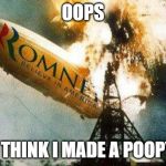 Romneys Hindenberg | OOPS I THINK I MADE A POOPY | image tagged in memes,romneys hindenberg | made w/ Imgflip meme maker