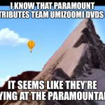 The Paramountain in Team Umizoomi | I KNOW THAT PARAMOUNT DISTRIBUTES TEAM UMIZOOMI DVDS BUT; IT SEEMS LIKE THEY’RE FLYING AT THE PARAMOUNTAIN. | image tagged in the paramountain in team umizoomi | made w/ Imgflip meme maker