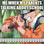 naruto | ME WHEN MY PARENTS TALKING ABOUT SCHOOL; "UUUUUUUUUUUUUUUUUH" | image tagged in naruto | made w/ Imgflip meme maker