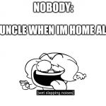 Wet Slapping Noises | NOBODY:; MY UNCLE WHEN IM HOME ALONE: | image tagged in wet slapping noises | made w/ Imgflip meme maker