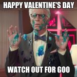 Michael Goo | HAPPY VALENTINE'S DAY; WATCH OUT FOR GOO | image tagged in michael goo | made w/ Imgflip meme maker