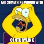 Stress HomerSimpson | AH!  SOMETHING WRONG WITH; CENTURYLINK | image tagged in stress homersimpson | made w/ Imgflip meme maker