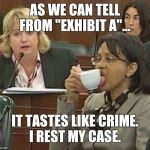 It tastes like crime | AS WE CAN TELL FROM "EXHIBIT A"... IT TASTES LIKE CRIME.
I REST MY CASE. | image tagged in licking coffee cup,lawyer,lawyers,courtroom | made w/ Imgflip meme maker