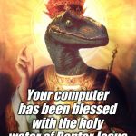 Raptor Jesus | Your computer has been blessed with the holy water of Raptor Jesus | image tagged in raptor jesus | made w/ Imgflip meme maker