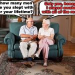old married couple | Only you, honey.  I stayed awake with all of the rest. So how many men have you slept with over your lifetime? | image tagged in old married couple | made w/ Imgflip meme maker