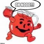 Kool aid man | OH NOOO!!! | image tagged in kool aid man | made w/ Imgflip meme maker