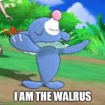 popplio | I AM THE WALRUS | image tagged in popplio,i am the walrus | made w/ Imgflip meme maker