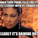 Rolling Eyes - Woman | WHEN YOUR PHONE TELLS YOU IT'S CURRENTLY CLOUDY WITH 0% CHANCE OF RAIN... BUT CLEARLY IT'S RAINING OUTSIDE. | image tagged in rolling eyes - woman | made w/ Imgflip meme maker