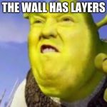 shrump | THE WALL HAS LAYERS | image tagged in shrump | made w/ Imgflip meme maker
