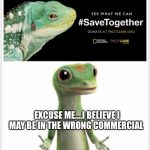 What are we saving? | EXCUSE ME....I BELIEVE I MAY BE IN THE WRONG COMMERCIAL | image tagged in what are we saving | made w/ Imgflip meme maker