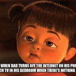 I'm so bored | ME WHEN DAD TURNS OFF THE INTERNET ON HIS PHONE AND WATCH TV IN HIS BEDROOM WHEN THERE'S NOTHING GOOD ON. | image tagged in i'm so bored | made w/ Imgflip meme maker