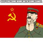 communism | WHEN YOUR LITTLE BROTHER SEES YOU COME HOME WITH SOME CANDY. | image tagged in communism | made w/ Imgflip meme maker