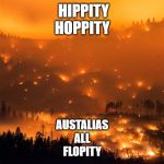 Wild Fire | HIPPITY HOPPITY; AUSTALIAS
ALL
FLOPITY | image tagged in wild fire | made w/ Imgflip meme maker