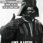 Star Wars - Anakin's New Suit | HOW MANY YOUNG PADAWANS DID I HAVE TO KILL TO GET THIS SUIT? LIKE, A LOT!!! | image tagged in darth vader thumbs up,darth vader,star wars,anakin skywalker,vader,thumbs up | made w/ Imgflip meme maker