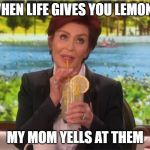 Lemonade  | WHEN LIFE GIVES YOU LEMONS; MY MOM YELLS AT THEM | image tagged in lemonade | made w/ Imgflip meme maker