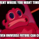 Fast Steven | THAT MOMENT WHERE YOU WANT TIME TO SPEED; UP SO STEVEN UNIVERSE FUTURE CAN COME BACK | image tagged in fast steven | made w/ Imgflip meme maker