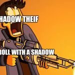 Markiplier Blasts Fire | SHADOW THEIF; POISON, SHADOW DANCE, SHADOW SHANK; ANY ROLL WITH A SHADOW | image tagged in markiplier blasts fire | made w/ Imgflip meme maker