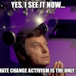 Star Trek McCoy Bones Spock brain  | YES, I SEE IT NOW... CLIMATE CHANGE ACTIVISM IS THE ONLY WAY | image tagged in star trek mccoy bones spock brain | made w/ Imgflip meme maker