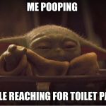Mad Baby Yoda | ME POOPING; WHILE REACHING FOR TOILET PAPER | image tagged in mad baby yoda | made w/ Imgflip meme maker