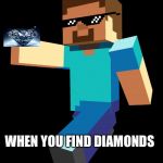 steve up vote | WHEN YOU FIND DIAMONDS | image tagged in steve up vote | made w/ Imgflip meme maker