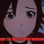 Rwby Ruby Rose | RUBY EXE HAS STOPPED WORKING | image tagged in rwby ruby rose | made w/ Imgflip meme maker