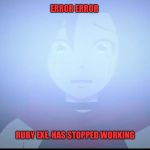 Rwby Ruby Rose | ERROR ERROR; RUBY EXE. HAS STOPPED WORKING | image tagged in rwby ruby rose | made w/ Imgflip meme maker
