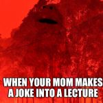 Australia fires Elmo | WHEN YOUR MOM MAKES A JOKE INTO A LECTURE | image tagged in australia fires elmo | made w/ Imgflip meme maker