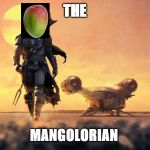 Mandalorian | THE; MANGOLORIAN | image tagged in mandalorian | made w/ Imgflip meme maker