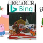 google bing | KID CARTOONS | image tagged in google bing | made w/ Imgflip meme maker