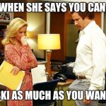 Anchorman Erection | WHEN SHE SAYS YOU CAN; SKI AS MUCH AS YOU WANT | image tagged in anchorman erection | made w/ Imgflip meme maker