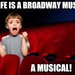 Theatre is my life  | MY LIFE IS A BROADWAY MUSICAL; A MUSICAL! | image tagged in theatre is my life | made w/ Imgflip meme maker