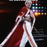 Freddie Mercury King | FREDDIE MERCURY IN RETROGRADE; EVERYTHING FEELS CRAZY BUT NOTHING REALLY MATTERS | image tagged in freddie mercury king | made w/ Imgflip meme maker