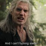 Geralt can't fucking sleep