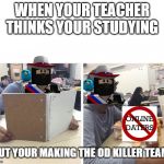 When your teacher thinks your studying | WHEN YOUR TEACHER THINKS YOUR STUDYING; BUT YOUR MAKING THE OD KILLER TEAM | image tagged in when your teacher thinks your studying,roblox,oder,od killer team,tex | made w/ Imgflip meme maker