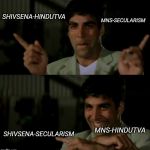 Akshay Kumar | MNS-SECULARISM; SHIVSENA-HINDUTVA; SHIVSENA-SECULARISM; MNS-HINDUTVA | image tagged in akshay kumar | made w/ Imgflip meme maker