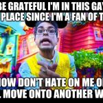 Brandon Rogers | BE GRATEFUL I'M IN THIS GAY *SS PLACE SINCE I'M A FAN OF THIS; NOW DON'T HATE ON ME OR I'LL MOVE ONTO ANOTHER WIKI | image tagged in brandon rogers | made w/ Imgflip meme maker