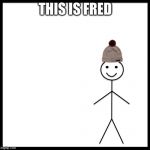 Be Like Fred | THIS IS FRED | image tagged in be like fred | made w/ Imgflip meme maker