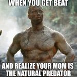 Predator | WHEN YOU GET BEAT AND REALIZE YOUR MOM IS 
THE NATURAL PREDATOR | image tagged in memes,predator | made w/ Imgflip meme maker